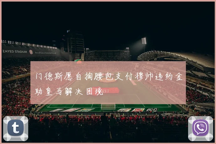 门德斯愿自掏腰包支付穆帅违约金助皇马解决困境