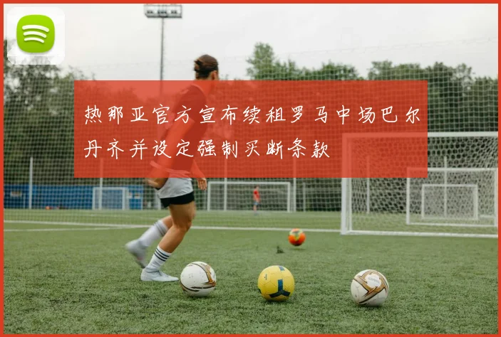 热那亚官方宣布续租罗马中场巴尔丹齐并设定强制买断条款